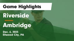Riverside  vs Ambridge  Game Highlights - Dec. 6, 2023