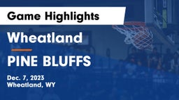 Wheatland  vs PINE BLUFFS Game Highlights - Dec. 7, 2023
