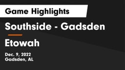Southside  - Gadsden vs Etowah  Game Highlights - Dec. 9, 2022