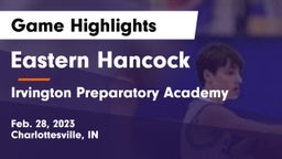 Eastern Hancock  vs Irvington Preparatory Academy Game Highlights - Feb. 28, 2023