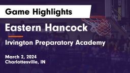 Eastern Hancock  vs Irvington Preparatory Academy Game Highlights - March 2, 2024