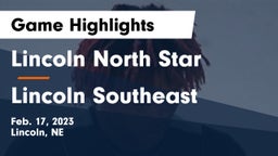Lincoln North Star  vs Lincoln Southeast  Game Highlights - Feb. 17, 2023