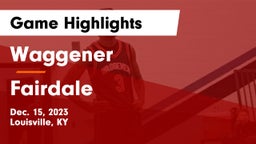 Waggener  vs Fairdale  Game Highlights - Dec. 15, 2023