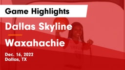 Dallas Skyline  vs Waxahachie  Game Highlights - Dec. 16, 2022