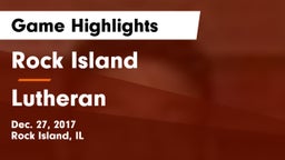 Rock Island  vs Lutheran  Game Highlights - Dec. 27, 2017