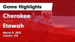 Cherokee  vs Etowah  Game Highlights - March 8, 2022