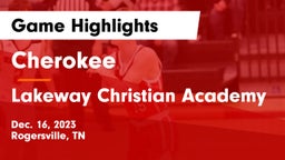 Cherokee  vs Lakeway Christian Academy Game Highlights - Dec. 16, 2023