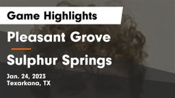 Pleasant Grove  vs Sulphur Springs  Game Highlights - Jan. 24, 2023