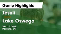 Jesuit  vs Lake Oswego  Game Highlights - Jan. 17, 2023