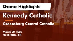 Kennedy Catholic  vs Greensburg Central Catholic  Game Highlights - March 20, 2023