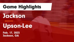 Jackson  vs Upson-Lee  Game Highlights - Feb. 17, 2023