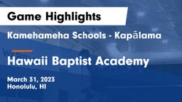 Kamehameha Schools - Kapalama vs Hawaii Baptist Academy Game Highlights - March 31, 2023