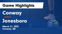 Conway  vs Jonesboro  Game Highlights - March 31, 2023