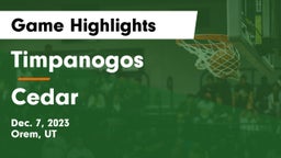 Timpanogos  vs Cedar  Game Highlights - Dec. 7, 2023