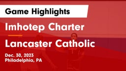 Imhotep Charter  vs Lancaster Catholic  Game Highlights - Dec. 30, 2023