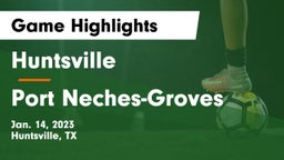 Huntsville  vs Port Neches-Groves  Game Highlights - Jan. 14, 2023