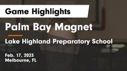 Palm Bay Magnet  vs Lake Highland Preparatory School Game Highlights - Feb. 17, 2023