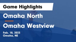 Omaha North  vs Omaha Westview  Game Highlights - Feb. 18, 2023