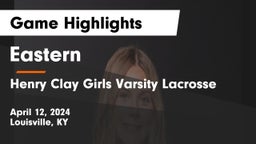 Eastern  vs Henry Clay Girls Varsity Lacrosse Game Highlights - April 12, 2024