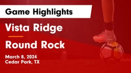 Vista Ridge  vs Round Rock  Game Highlights - March 8, 2024