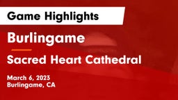 Burlingame  vs Sacred Heart Cathedral  Game Highlights - March 6, 2023