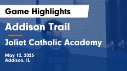 Addison Trail  vs Joliet Catholic Academy  Game Highlights - May 12, 2023