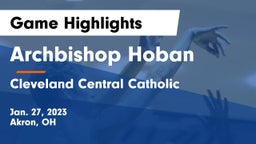 Archbishop Hoban  vs Cleveland Central Catholic Game Highlights - Jan. 27, 2023