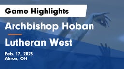 Archbishop Hoban  vs Lutheran West  Game Highlights - Feb. 17, 2023
