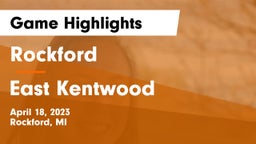 Rockford  vs East Kentwood  Game Highlights - April 18, 2023