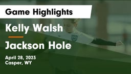 Kelly Walsh  vs Jackson Hole  Game Highlights - April 28, 2023