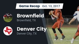 Recap: Brownfield  vs. Denver City  2017