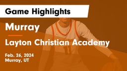 Murray  vs Layton Christian Academy  Game Highlights - Feb. 26, 2024