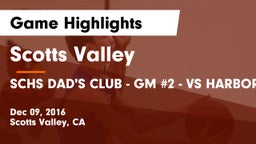 Scotts Valley  vs SCHS DAD'S CLUB - GM #2 - VS HARBOR Game Highlights - Dec 09, 2016