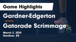 Gardner-Edgerton  vs Gatorade Scrimmage Game Highlights - March 2, 2024