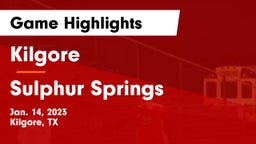 Kilgore  vs Sulphur Springs  Game Highlights - Jan. 14, 2023