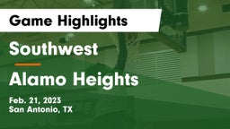 Southwest  vs Alamo Heights  Game Highlights - Feb. 21, 2023