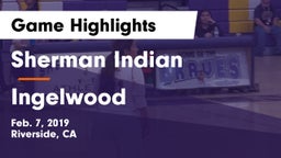Sherman Indian  vs Ingelwood Game Highlights - Feb. 7, 2019