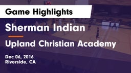 Sherman Indian  vs Upland Christian Academy  Game Highlights - Dec 06, 2016