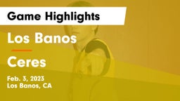 Los Banos  vs Ceres  Game Highlights - Feb. 3, 2023
