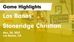 Los Banos  vs Stoneridge Christian Game Highlights - Nov. 30, 2023