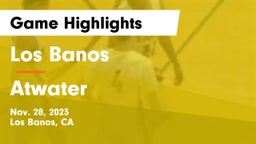 Los Banos  vs Atwater Game Highlights - Nov. 28, 2023