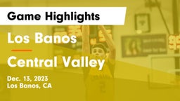 Los Banos  vs Central Valley  Game Highlights - Dec. 13, 2023