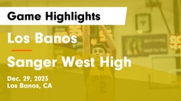 Los Banos  vs Sanger West High Game Highlights - Dec. 29, 2023