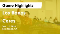 Los Banos  vs Ceres  Game Highlights - Jan. 12, 2024