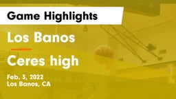 Los Banos  vs Ceres high Game Highlights - Feb. 3, 2022