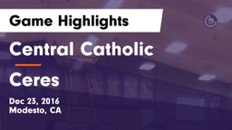 Central Catholic  vs Ceres Game Highlights - Dec 23, 2016