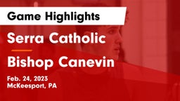 Serra Catholic  vs Bishop Canevin  Game Highlights - Feb. 24, 2023