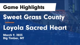 Sweet Grass County  vs Loyola Sacred Heart  Game Highlights - March 9, 2023