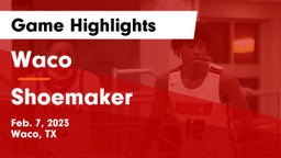 Waco  vs Shoemaker  Game Highlights - Feb. 7, 2023