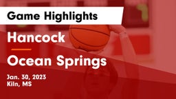 Hancock  vs Ocean Springs  Game Highlights - Jan. 30, 2023